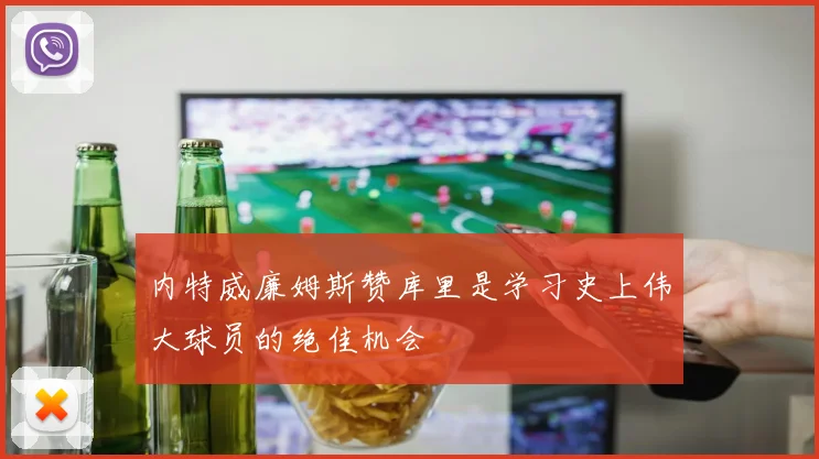 内特威廉姆斯赞库里是学习史上伟大球员的绝佳机会